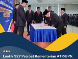 Menteri AHY Lantik 327 Pejabat Kementerian ATR/BPN, Untuk Pelayanan Terbaik Bagi Institusi dan Masyarakat