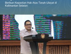 Ketua Komisi II DPR RI Apresiasi Langkah Konkret Kementerian ATR/BPN Berikan Kepastian Hak Atas Tanah Ulayat di Kalimantan Selatan